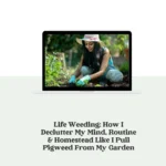 Life Weeding: How I Declutter My Mind, Routine & Homestead Like I Pull Pigweed From My Garden