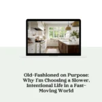 Old-Fashioned on Purpose: Why I’m Choosing a Slower, Intentional Life in a Fast-Moving World