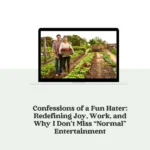Confessions of a Fun Hater: Redefining Joy, Work, and Why I Don’t Miss “Normal” Entertainment