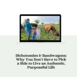 Dichotomies & Bandwagons: Why You Don’t Have to Pick a Side to Live an Authentic, Purposeful Life
